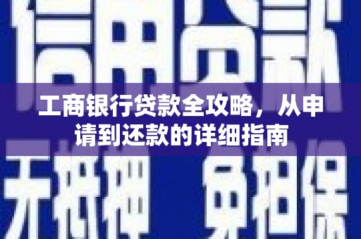 赫山工商银行贷款全攻略，从申请到还款的详细指南