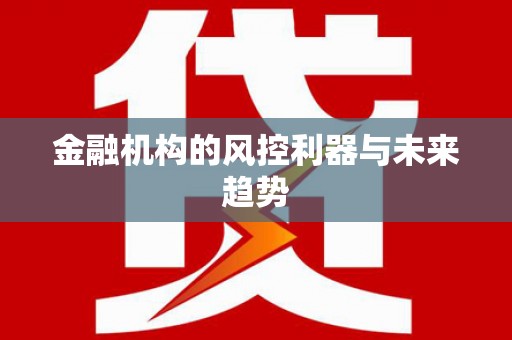 梧栖金融机构的风控利器与未来趋势