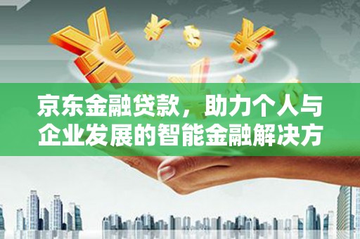 宝鸡京东金融贷款，助力个人与企业发展的智能金融解决方案