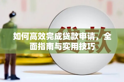新都如何高效完成贷款申请，全面指南与实用技巧