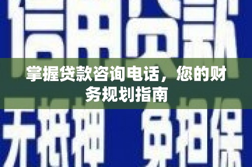 磴口掌握贷款咨询电话，您的财务规划指南