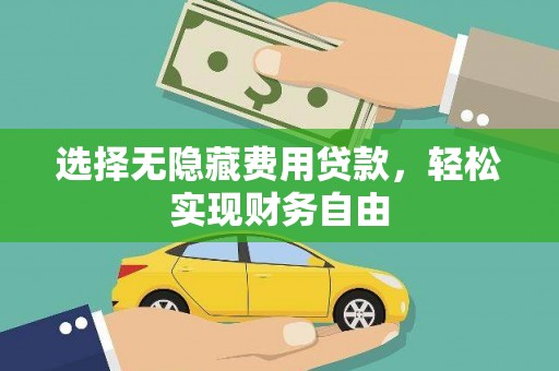 岢岚选择无隐藏费用贷款，轻松实现财务自由