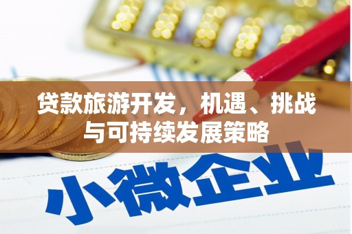 连南贷款旅游开发，机遇、挑战与可持续发展策略