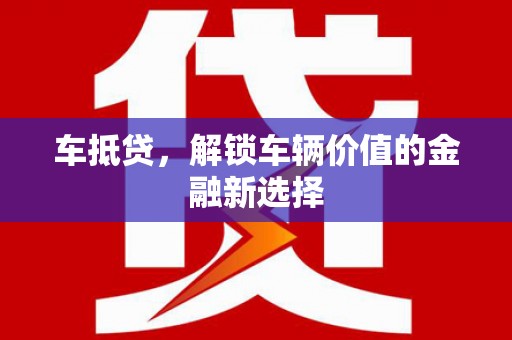 琼结车抵贷，解锁车辆价值的金融新选择