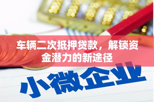 张家港车辆二次抵押贷款，解锁资金潜力的新途径