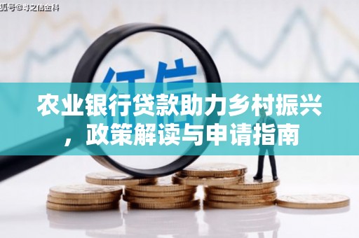 阳高农业银行贷款助力乡村振兴，政策解读与申请指南