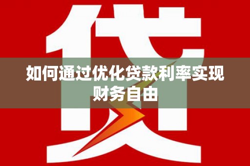 屏边如何通过优化贷款利率实现财务自由