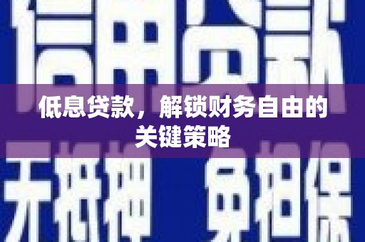 潭子低息贷款，解锁财务自由的关键策略
