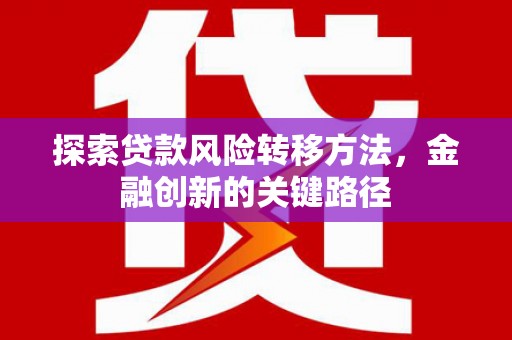 进贤探索贷款风险转移方法，金融创新的关键路径