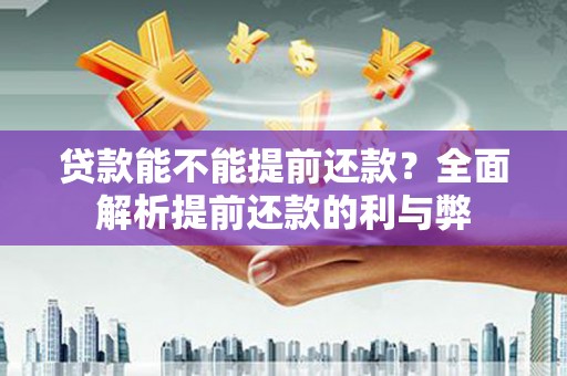 英山贷款能不能提前还款？全面解析提前还款的利与弊