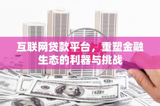 隆子互联网贷款平台，重塑金融生态的利器与挑战