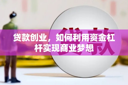 宁武贷款创业，如何利用资金杠杆实现商业梦想