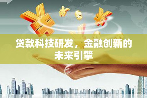叙永贷款科技研发，金融创新的未来引擎