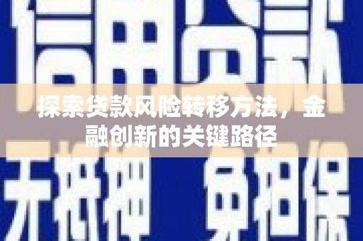 宜丰探索贷款风险转移方法，金融创新的关键路径