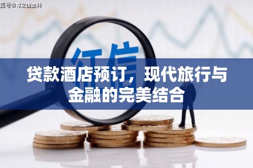 口湖贷款酒店预订，现代旅行与金融的完美结合