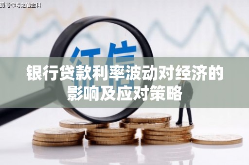 秀林银行贷款利率波动对经济的影响及应对策略
