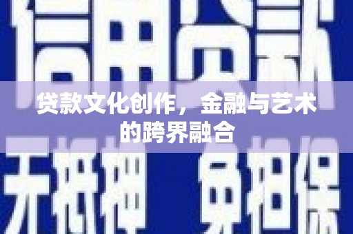 洛扎贷款文化创作，金融与艺术的跨界融合