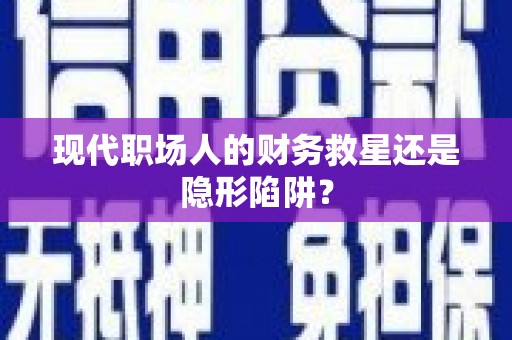 金湾现代职场人的财务救星还是隐形陷阱？