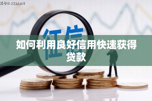小金如何利用良好信用快速获得贷款