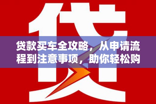 潭子贷款买车全攻略，从申请流程到注意事项，助你轻松购车