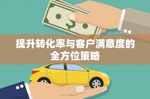 昌乐提升转化率与客户满意度的全方位策略