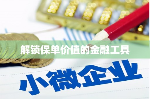 林州解锁保单价值的金融工具