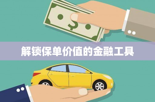 开平解锁保单价值的金融工具